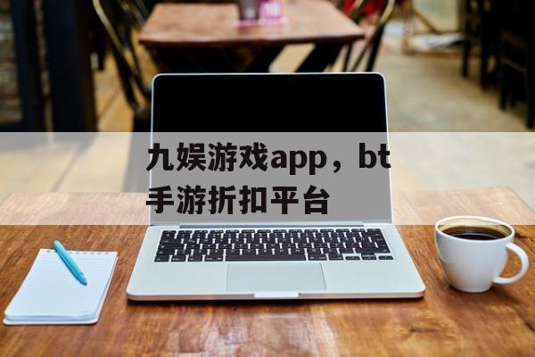 九娱游戏app，bt手游折扣平台